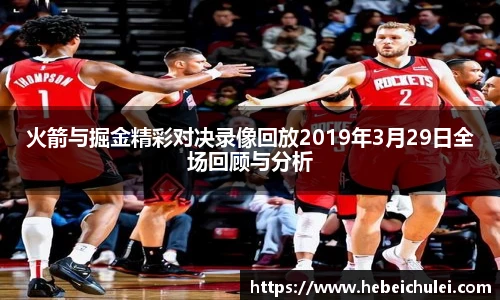火箭与掘金精彩对决录像回放2019年3月29日全场回顾与分析